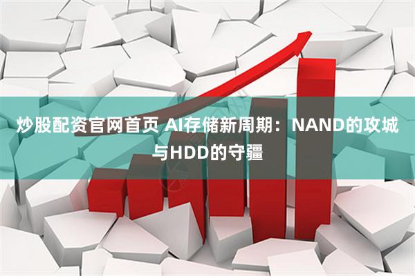 炒股配资官网首页 AI存储新周期：NAND的攻城与HDD的守疆